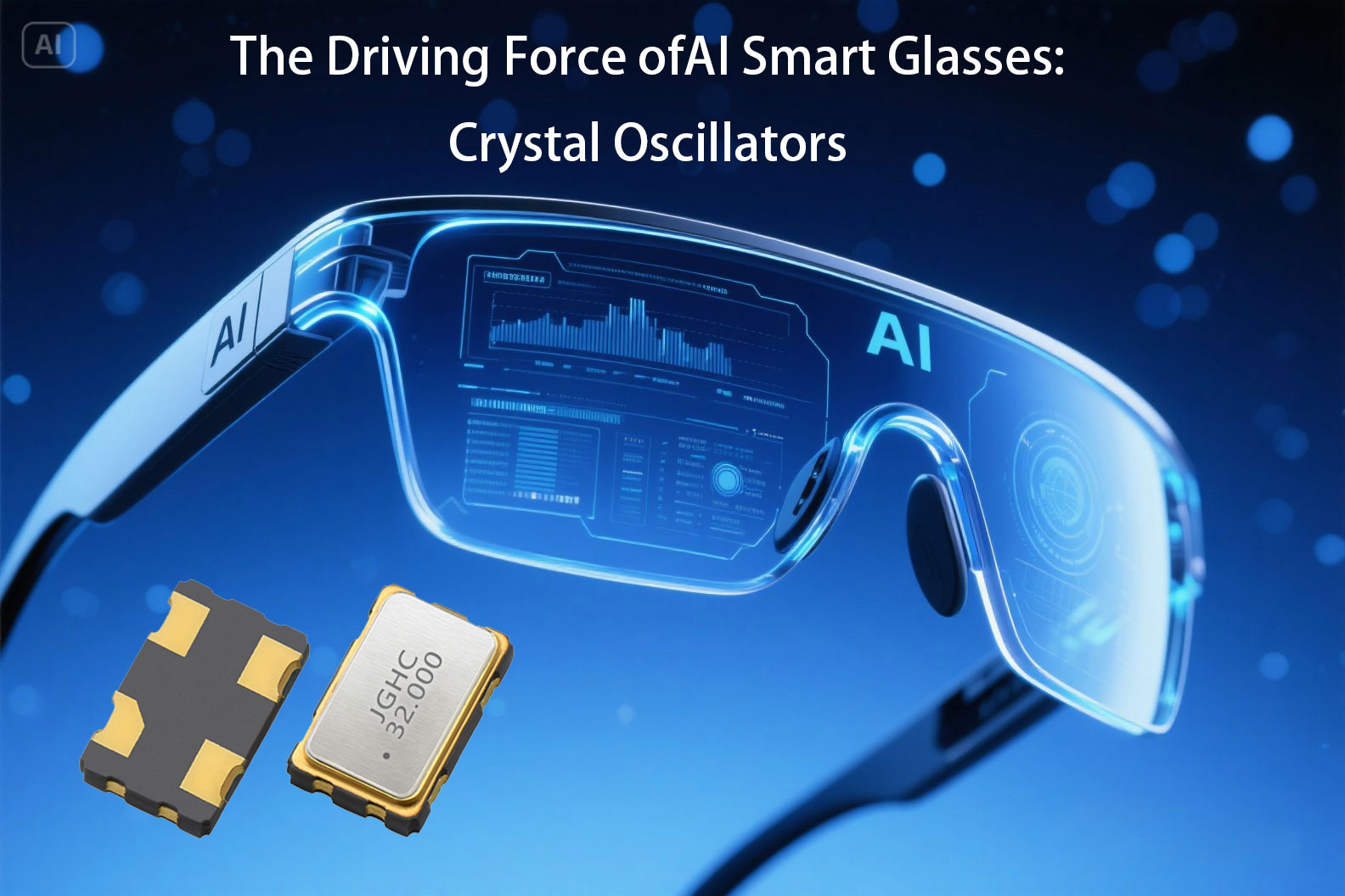 The Core Power of AI Smart Glasses – Precision Frequency Control by Crystal Oscillators
